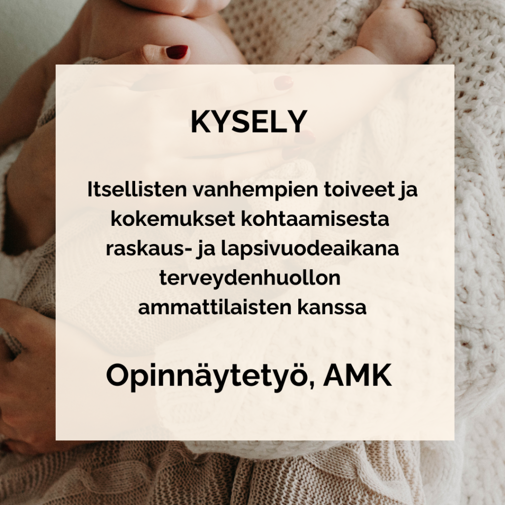 KYSELY Itsellisten vanhempien toiveet ja kokemukset kohtaamisesta raskaus- ja lapsivuodeaikana terveydenhuollon ammattilaisten kanssa