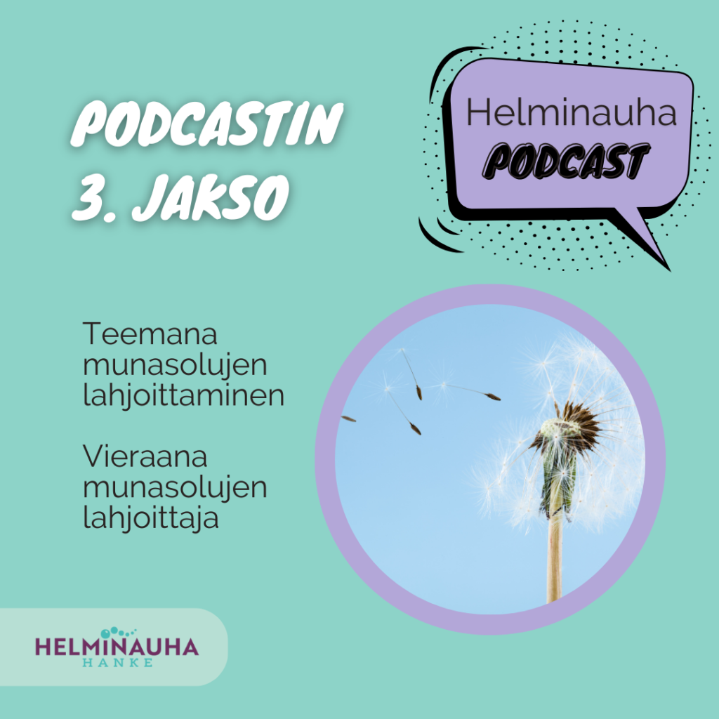 Podcastin 3. Jakso. Helminauha-podcast puhekuplassa. Teemana lahjasoluilla sukusolujen lahjoittaminen. Kuvassa hyötyväinen voikukka ja Helminauha-hankkeen logo.