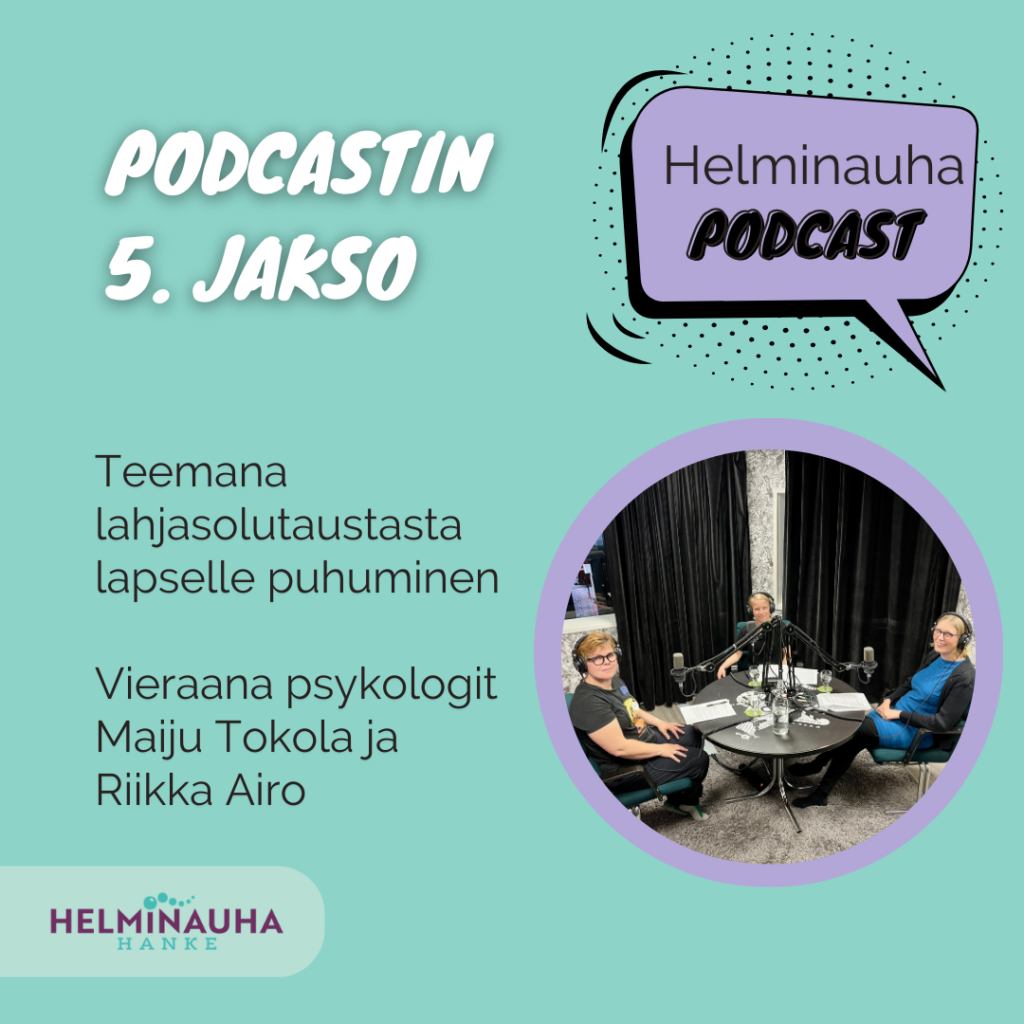 Helminauha-hankkeen logo alareunassa. Helminauha PODCAST puhekuplassa yläkulmassa. Kolme naishenkilöä valokuvassa kuulokkeet päässä, mikrofonit edessä. Podcastin 5. jakso:Teemana lahjasolutaustasta lapselle puhuminen. Vieraana psykologit Riikka Airo ja Maiju Tokola.