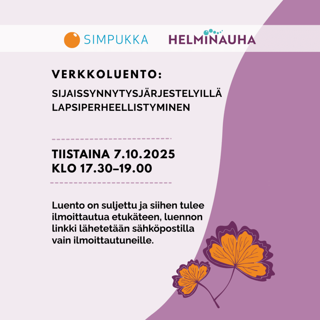 Verkkoluento: Sijaissynnytysjärjestelyillä lapsiperheellistyminen Ajankohta: tiistai 7.10.2025 kello 17.30–19 Luennoitsijana Simpukan toiminnanjohtaja Piia Savio sekä kokemuspuhujat